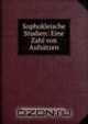Sophokleische Studien: Eine Zahl von Aufsatzen, Wilhelm Heinrich Kolster 
