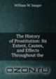 The History of Prostitution: Its Extent, Causes, and Effects Throughout the ., William W. Sanger 