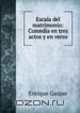 Escala del matrimonio: Comedia en tres actos y en verso, Enrique Gaspar 