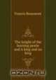 The knight of the burning pestle and A king and no king, Beaumont Francis 