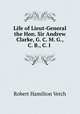 Life of Lieut-General the Hon. Sir Andrew Clarke, G. C. M. G., C. B., C. I ., Robert Hamilton Vetch 