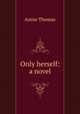 Only herself: a novel, Annie Thomas 