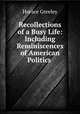 Recollections of a Busy Life: Including Reminiscences of American Politics ., Greeley, Horace 