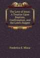 The Love of Jesus: A Treatise Upon Baptism, Confirmation, and the Lord