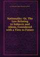 Nationality: Or, The Law Relating to Subjects and Aliens, Considered with a View to Future ., Sir Alexander James Edmund Cockburn 