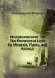 Phosphorescence: Or, The Emission of Light by Minerals, Plants, and Animals, Thomas Lamb Phipson 