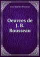 Oeuvres de J. B. Rousseau, Jean-Baptiste Rousseau 