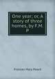 One year; or, A story of three homes, by F.M.P., Frances Mary Peard 