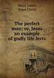 The perfect man; or, Jesus an example of godly life lects, Harry Jones, Jesus Christ 