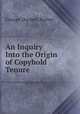An Inquiry Into the Origin of Copyhold Tenure, George Duckett Barber 