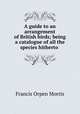 A guide to an arrangement of British birds; being a catalogue of all the species hitherto ., Francis Orpen Morris 
