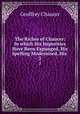 The Riches of Chaucer: In which His Impurities Have Been Expunged, His Spelling Modernised, His .. 2, Geoffrey Chaucer 