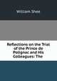 Reflections on the Trial of the Prince de Polignac and His Colleagues: The ., William Shee 