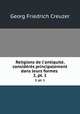 Religions de l`antiquit, considrs principalement dans leurs formes .. 2, pt. 1, Georg Friedrich Creuzer 