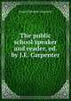 The public school speaker and reader, ed. by J.E. Carpenter, Joseph Edwards Carpenter 