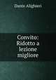 Convito: Ridotto a lezione migliore, Dante Alighieri 