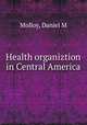 Health organiztion in Central America, Daniel M. Molloy 