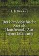 Der homoopathische Arzt als Hausfreund.: Aus Eigner Erfahrung., L. B. Weickart 