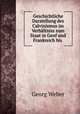 Geschichtliche Darstellung des Calvinismus im Verhaltniss zum Staat in Genf und Frankreich bis ., Georg Weber 