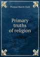 Primary truths of religion, Thomas March Clark 