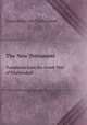 The New Testament. Translated from the Greek Text of Tischendorf, Constantin von Tischendorf 