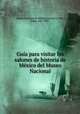 Guia para visitar los salones de historia de Mexico del Museo Nacional, Jesus Galindo y Villa 