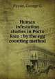 Human infestation studies in Porto Rico : by the egg counting method, George C. Payne 