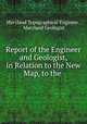 Report of the Engineer and Geologist, in Relation to the New Map, to the ., Maryland Topographical Engineer , Maryland Geologist 