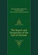 The Report and Despatches of the Earl of Durham, Edward Gibbon Wakefield, Charles Buller, John George Lambton Durham 