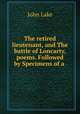 The retired lieutenant, and The battle of Loncarty, poems. Followed by Specimens of a ., John Lake 