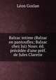 Balzac intime (Balzac en pantoufles; Balzac chez lui) Nouv. ed. precedee d