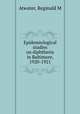 Epidemiological studies on diphtheria in Baltimore, 1920-1921, Reginald M. Atwater 