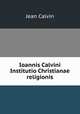 Ioannis Calvini Institutio Christianae religionis, Calvin Jean 