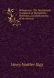 Orthopraxy: The Mechanical Treatment of Deformities, Debilities, and Deficiencies of the Human ., Henry Heather Bigg 