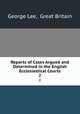 Reports of Cases Argued and Determined in the English Ecclesiastical Courts. 2, George Lee, Great Britain 