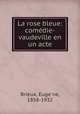 La rose bleue: comedie-vaudeville en un acte, Euge?ne Brieux 