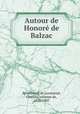 Autour de Honore de Balzac, Spoelberch de Lovenjoul, Charles, vicomte de, 1836-1907 