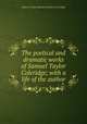 The poetical and dramatic works of Samuel Taylor Coleridge; with a life of the author, Samuel Taylor [poetical works ] Coleridge 