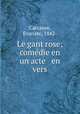 Le gant rose; comedie en un acte & en vers, Carrance, Evariste, 1842- 