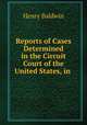 Reports of Cases Determined in the Circuit Court of the United States, in ., Henry Baldwin 
