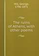 The ruins of Athens, with other poems, Hill, George, 1796-1871 