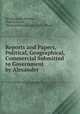 Reports and Papers, Political, Geographical, & Commercial Submitted to Government by Alexander ., Sir Alexander Burnes , Robert Leech , Perceval Barton Lord , John Wood 