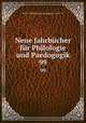Neue Jahrbcher fr Philologie und Paedogogik. 99, Neue # philologie und paedagogik ... 1831-97 