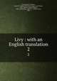 Livy : with an English translation. 2, Livy,Foster, B. O,Geer, Russel M. (Russel Mortimer),Sage, Evan Taylor, 1881-,Moore, Frank Gardner, 1865-,Schlesinger, Alfred C. (Alfred Cary), 1900- 