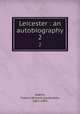Leicester : an autobiography. 2, Adams, Francis William Lauderdale, 1862-1893 
