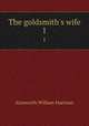 The goldsmith`s wife. 1, Ainsworth William Harrison 