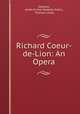 Richard Coeur-de-Lion: An Opera, Andre Ernest Modeste Gretry Sedaine 