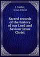 Sacred records of the history of our Lord and Saviour Jesus Christ, J. Sadler, Jesus Christ 