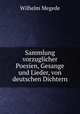 Sammlung vorzuglicher Poesien, Gesange und Lieder, von deutschen Dichtern, Wilhelm Megede 