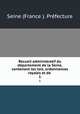 Recueil administratif du dpartement de la Seine, contenant les lois, ordonnances royales et de .. 1, 